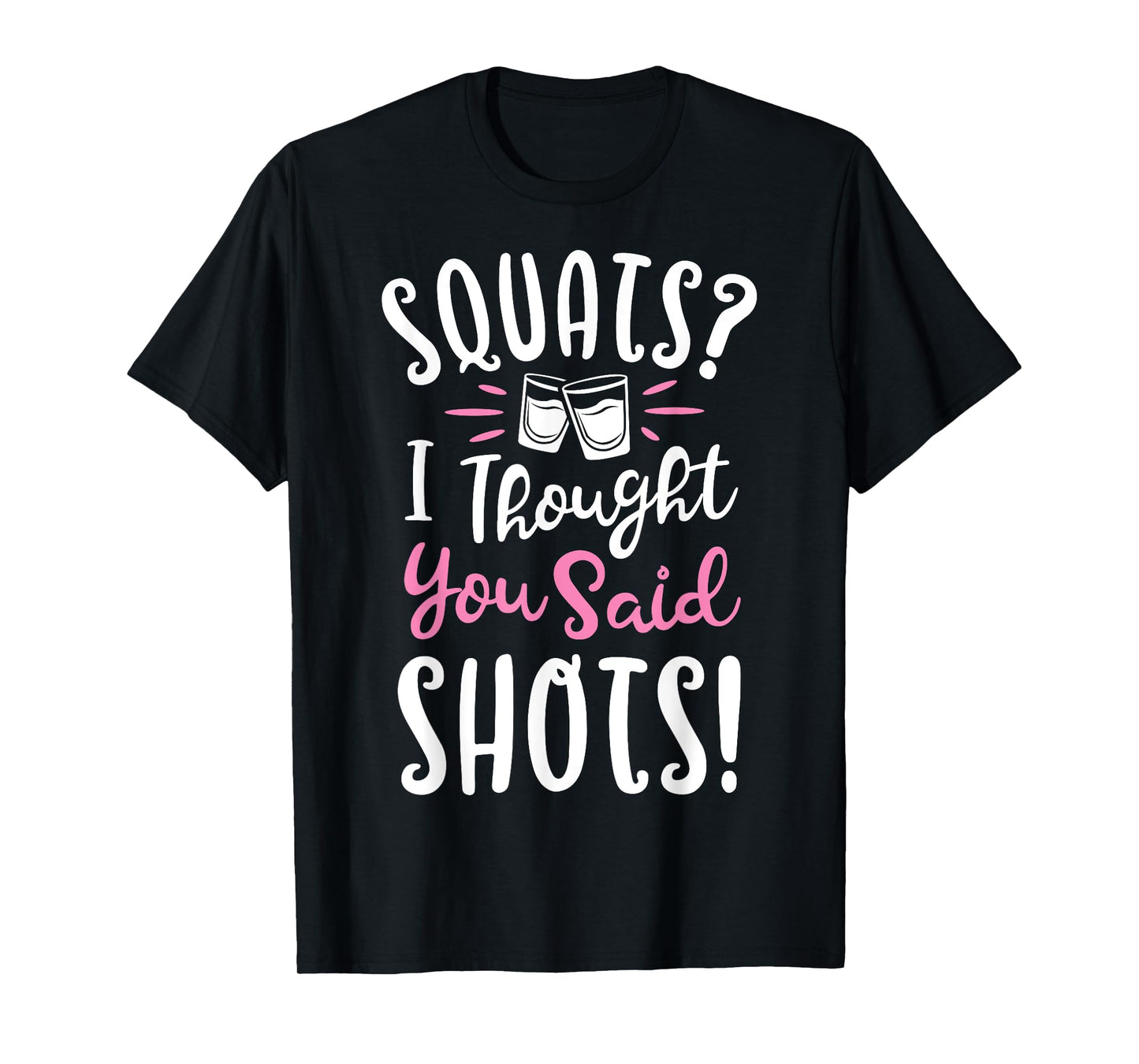 Squats I Thought You Said Shots T shirt Fitness Gym Workout T-Shirt
