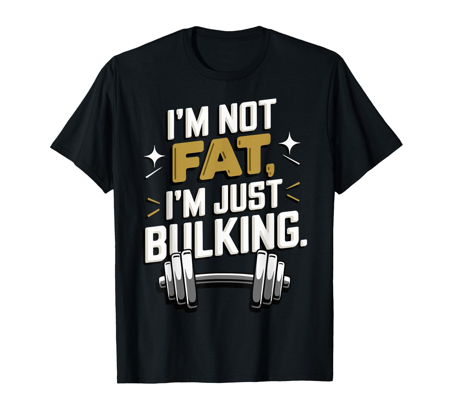 I'm Not Fat I'm Just Bulking Motivational T-Shirt