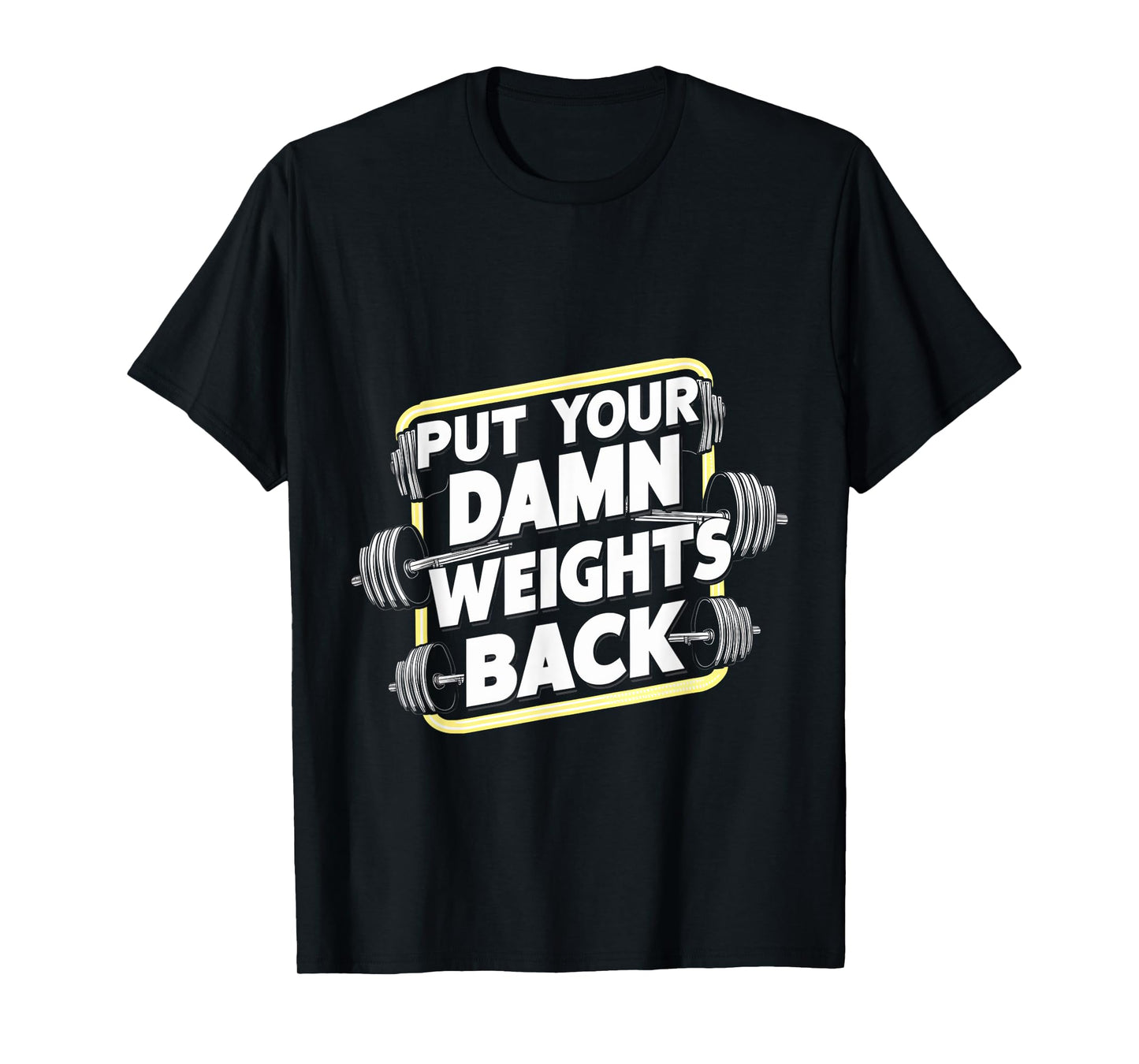 Put Your Damn Weights Back ||---- T-Shirt