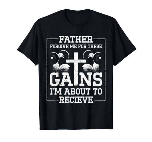 Father Forgive Me For These Gains Im About To Receive T-Shirt