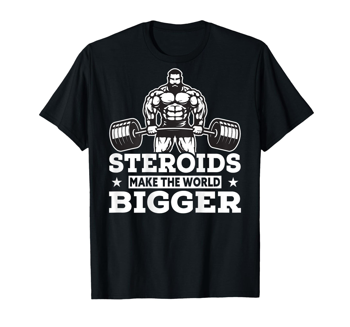 Steroids Make The World Bigger T-Shirt Funny gym Fitness Tee T-Shirt