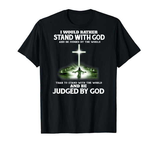 I Would Rather Stand With God And Be Judged By The World T-Shirt