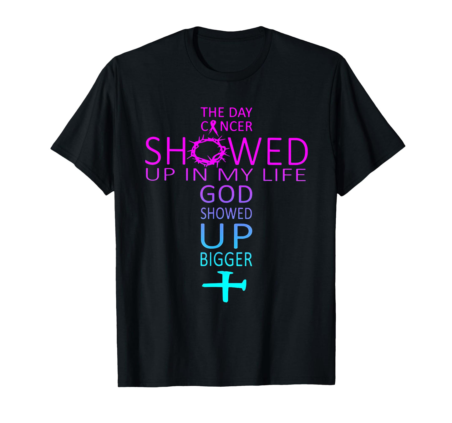 The Day Cancer Showed Up In My Life God Showed Up Bigger T-Shirt