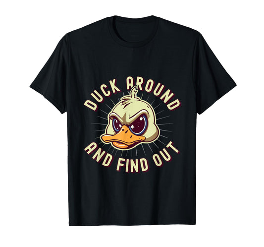 Duck Around And Find Out - F Funny Sarcastic Saying T-Shirt