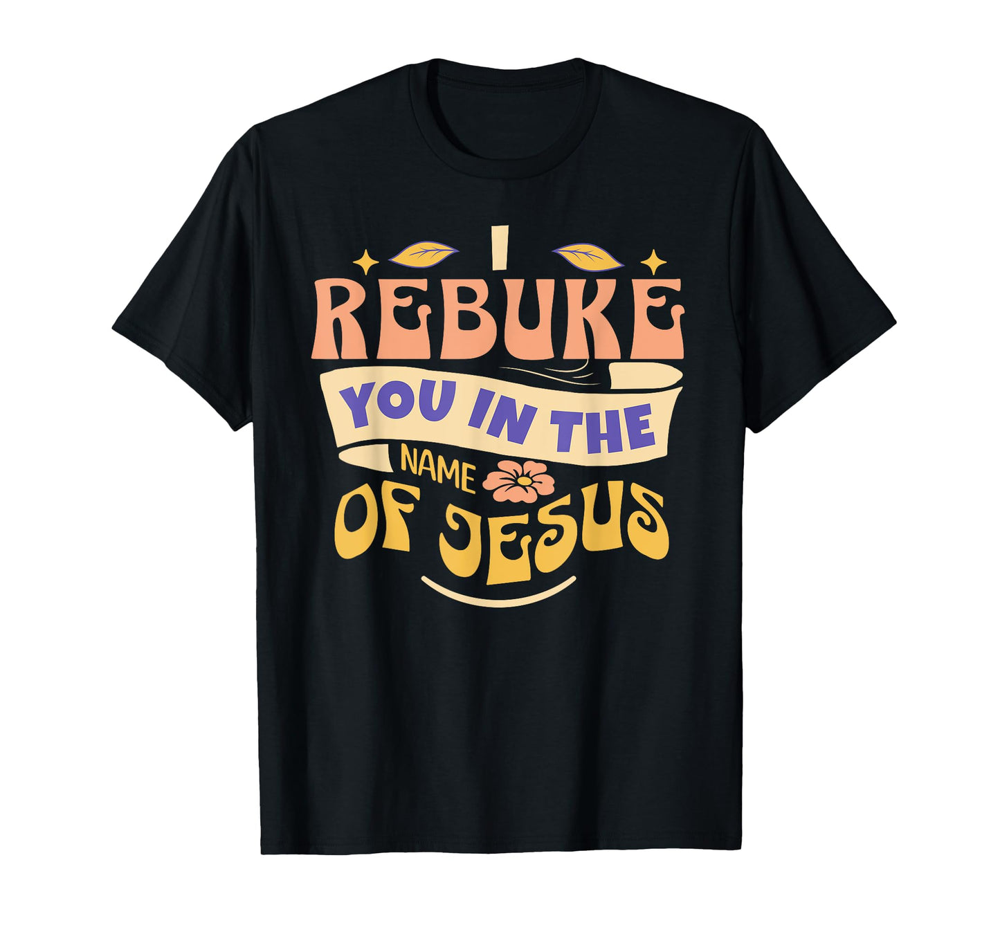 I Rebuke You In The Name Of Jesus T-Shirt