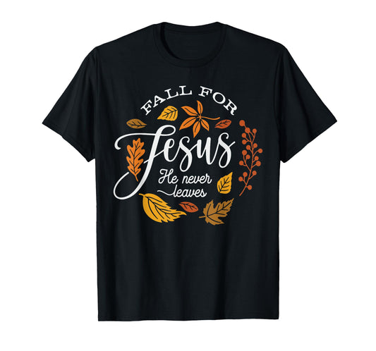 Fall for Jesus He Never Leaves T-Shirt