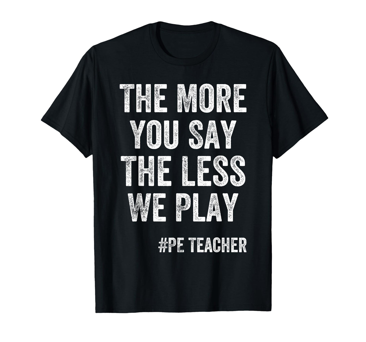 The More You Say, The Less We Play PE Teacher T-Shirt for Men Kids