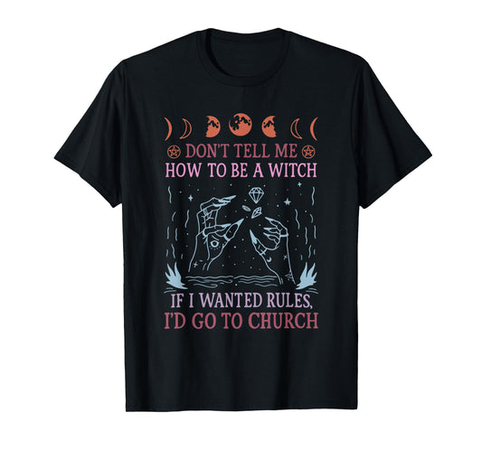 Don't Tell Me How to Be A Witch T-Shirt