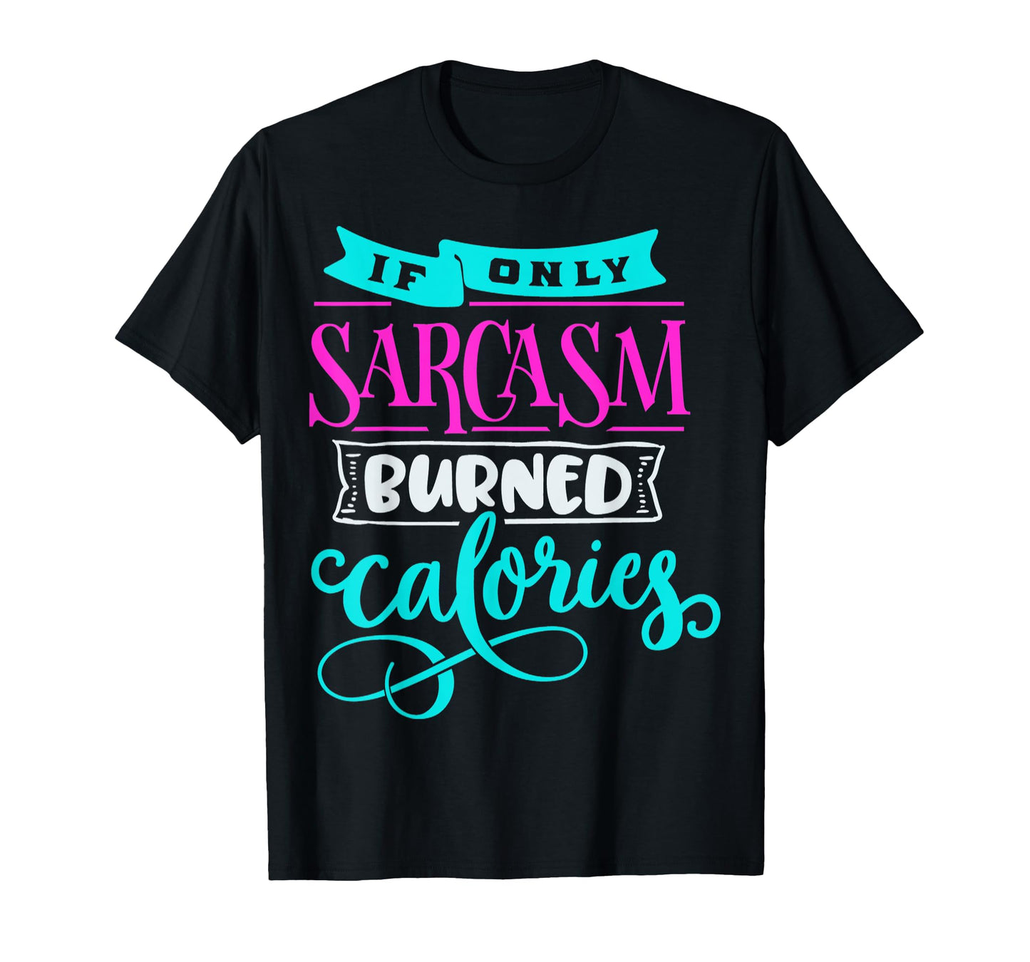 If Only Sarcasm Burned Calories Funny Sarcastic Workout T-Shirt