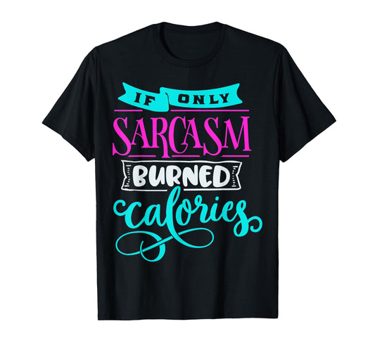 If Only Sarcasm Burned Calories Funny Sarcastic Workout T-Shirt
