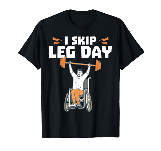 Wheelchair Bodybuilder - I Skip Leg Day T-Shirt