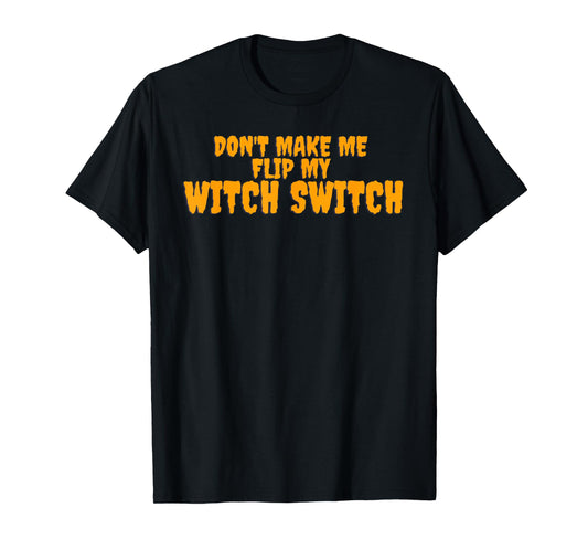 Don’t Make Me Flip My Witch Switch T-Shirt