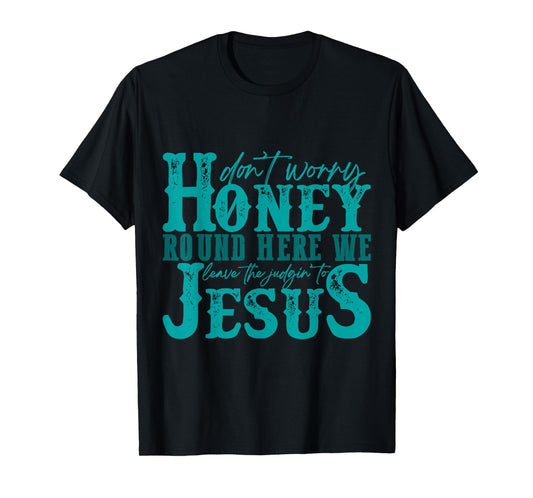 Don't Worry Honey Round Here We Leave the Judgin' to Jesus T-Shirt