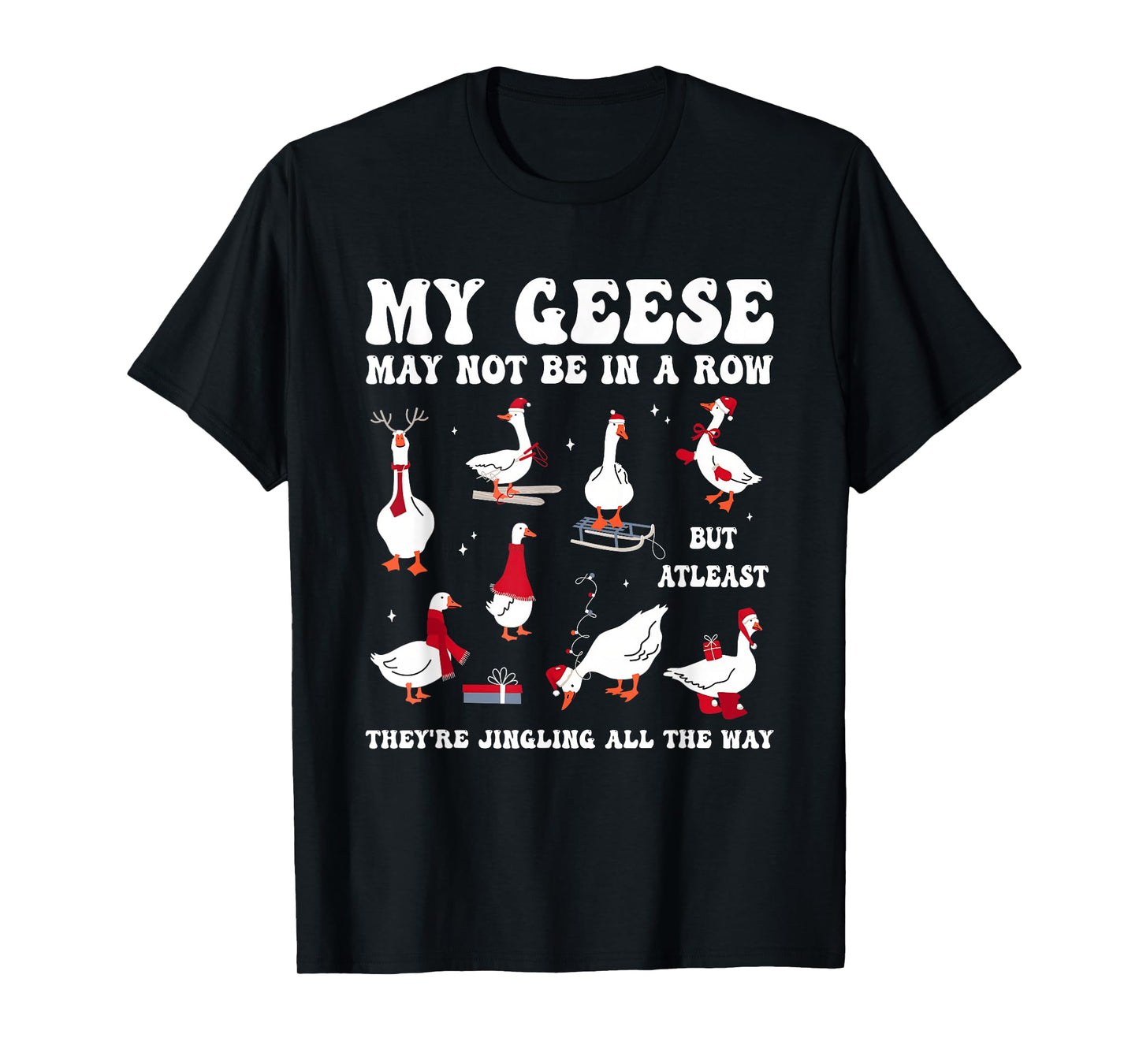 My Geese May Not Be in A Row But at Least They're Jingling T-Shirt