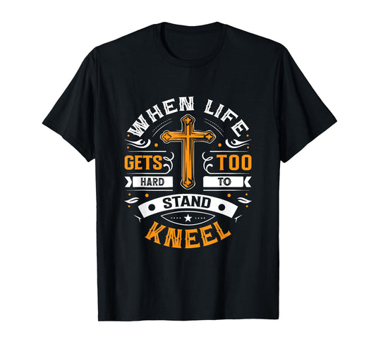When life gets too hard to stand, kneel. T-Shirt
