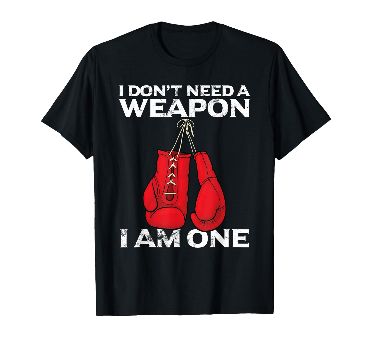 Boxing Gloves I Don't Need A Weapon Combat Boxer T-Shirt
