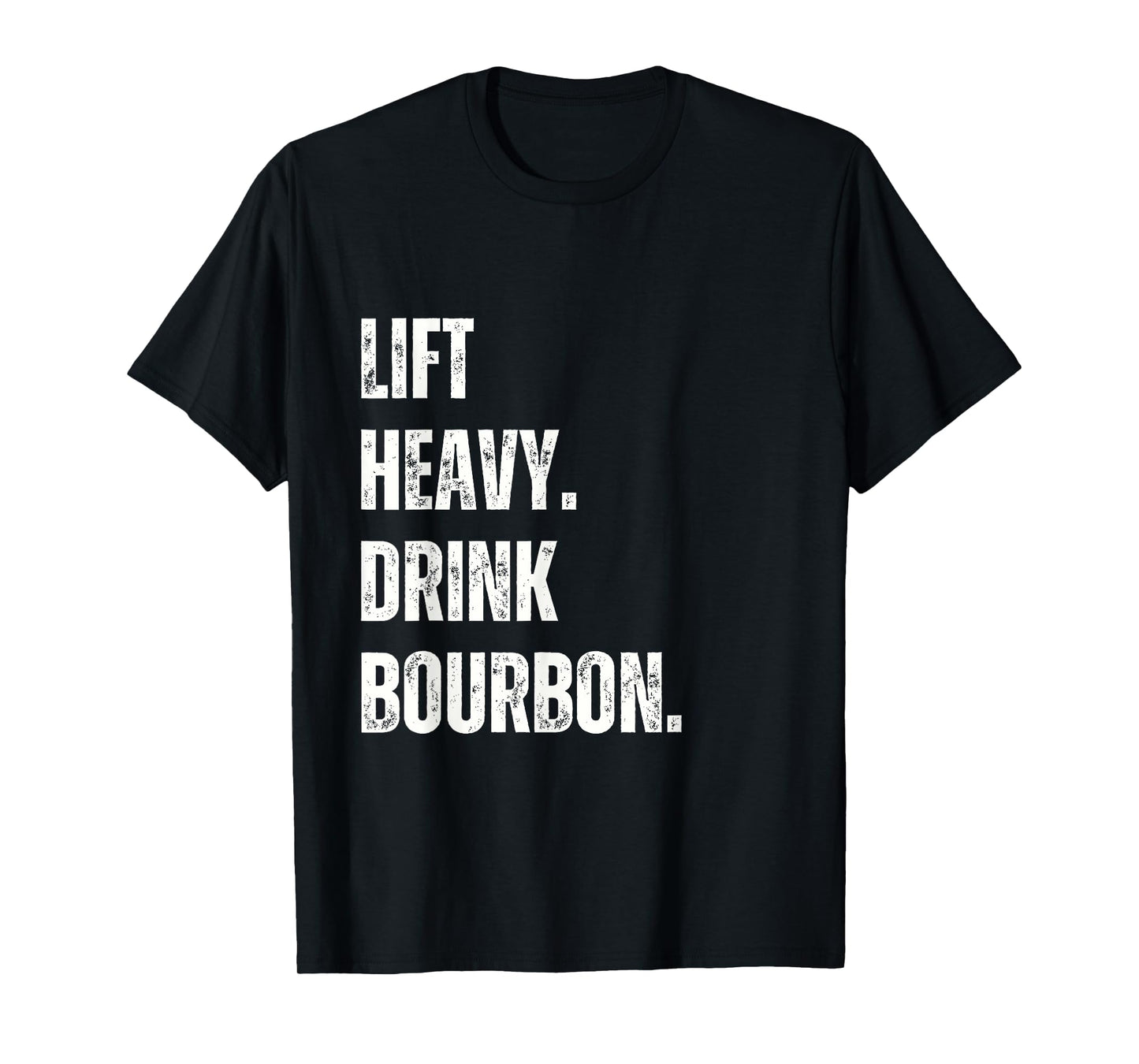 Lift Heavy. Drink Bourbon. Funny Gym Workout Weightlifting. T-Shirt