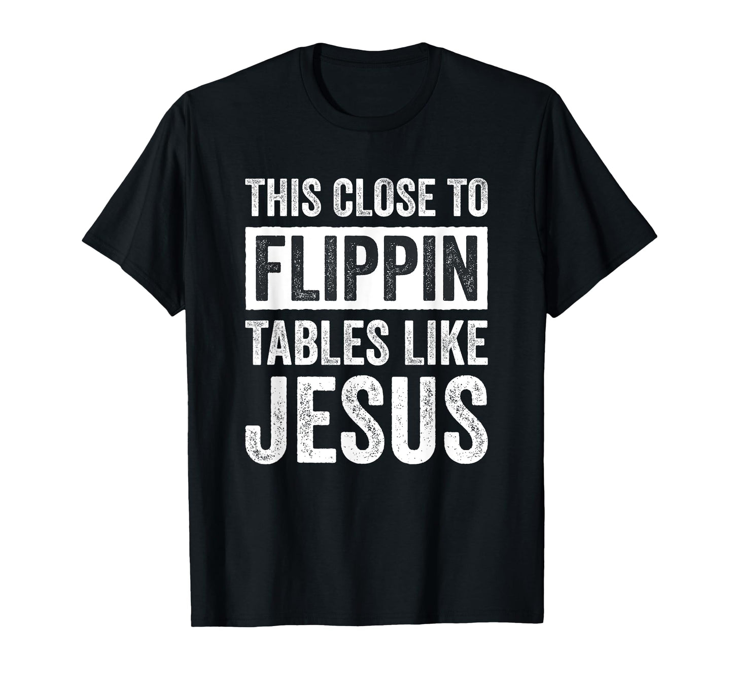 This Close To Flippin Tables Like Jesus T-Shirt