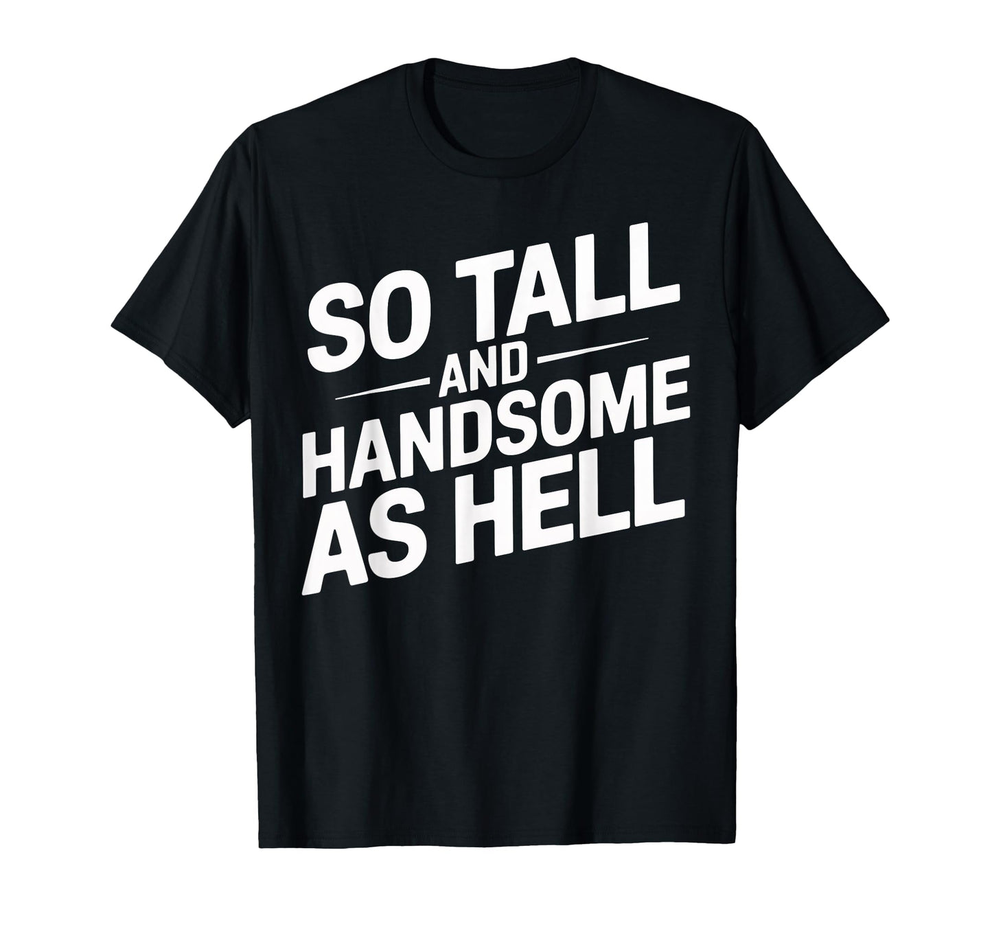 Tall and Handsome As Hell Funny Sarcastic Graphic T-Shirt