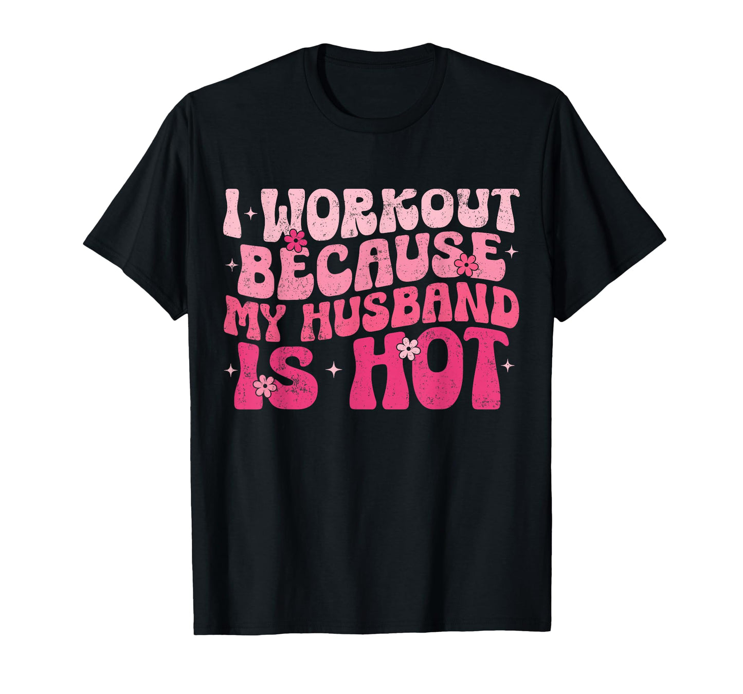 I Workout Because My Husband Is Hot Fitness Funny Women Gym T-Shirt