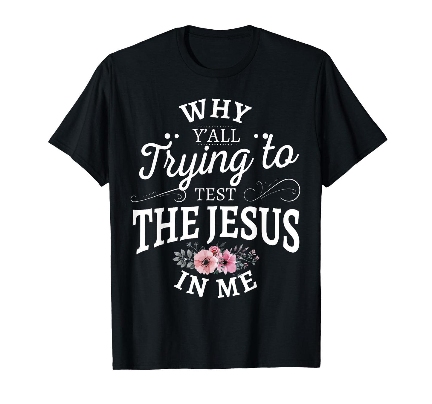 Why y'all trying to test the Jesus in me T-Shirt