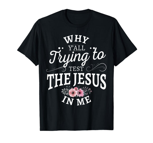 Why y'all trying to test the Jesus in me T-Shirt