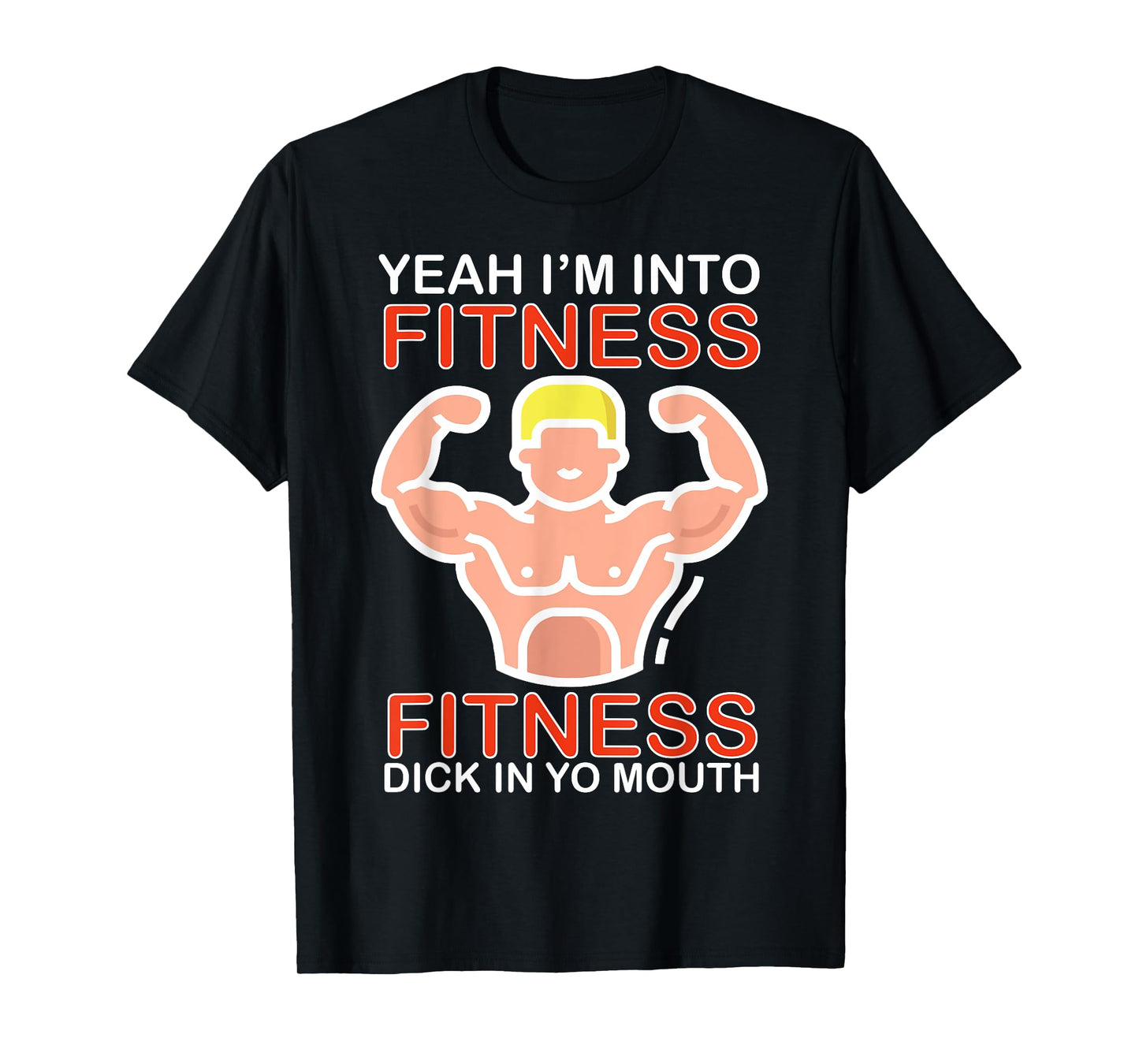 Yeah I'm Into Fitness Fitness Dick In Yo Mouth T-Shirt