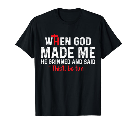 When God Made Me He Grinned and Said this'll be fun T-Shirt