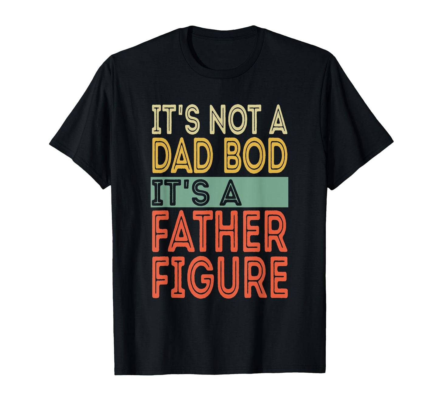 It's not a Dad Bod It's a Father Figure Funny Fathers Day T-Shirt