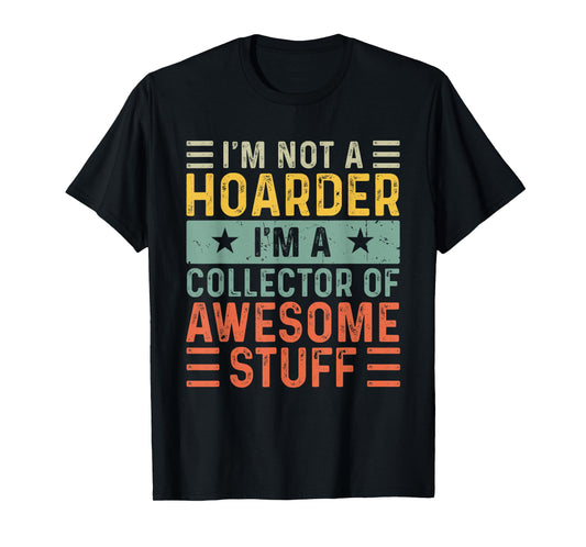 I'm Not a Hoarder I'm a Collector of Awesome Stuff T-Shirt