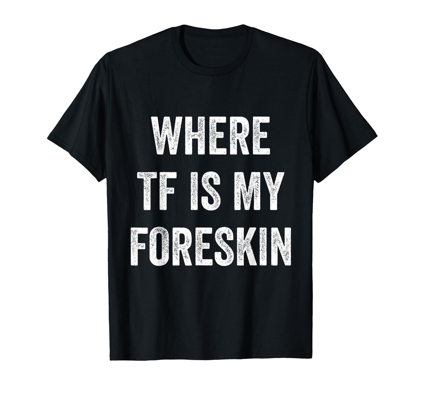 Where TF Is My Foreskin T-Shirt