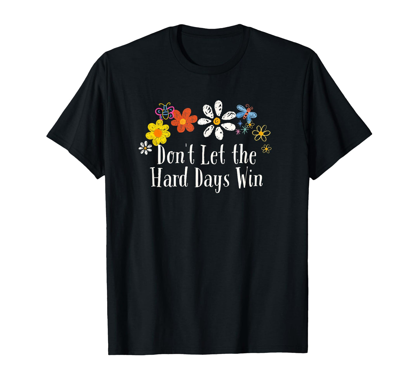 Funny Flowers Graphic Don't Let the Hard Days Win Saying T-Shirt