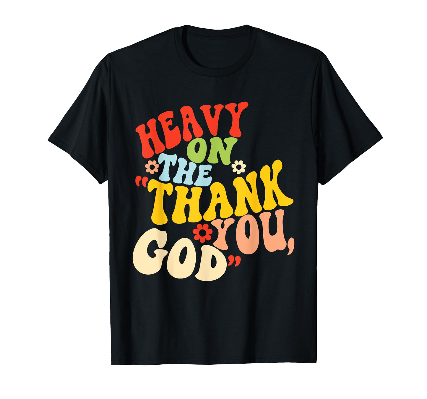 Heavy On The Thank You, God Quote T-Shirt