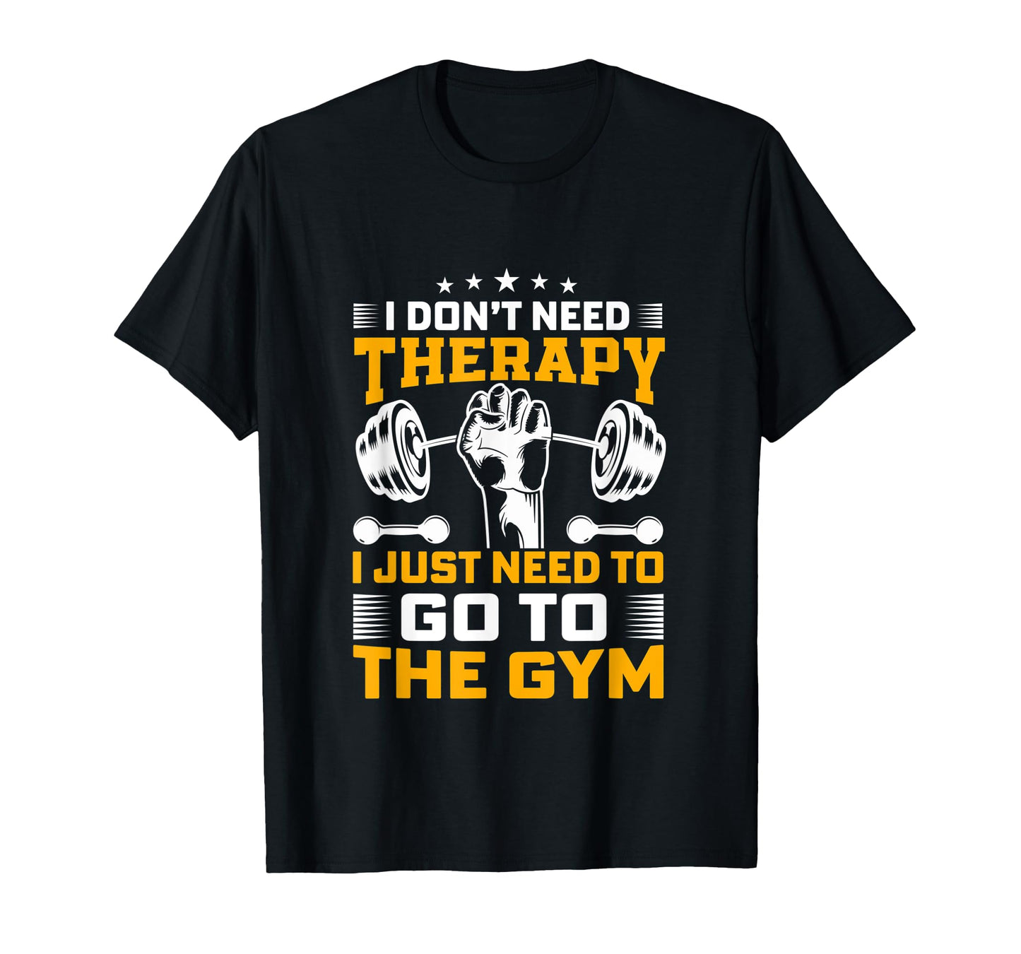 I Don't Need Therapy I Just Need To Go To The Gym Apparel T-Shirt