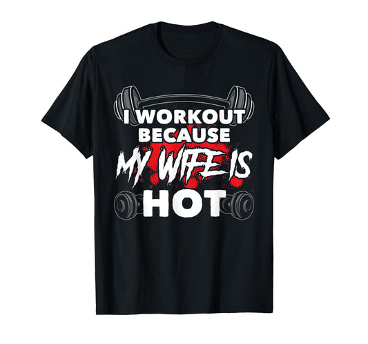 I Workout Because My Wife Is Hot Bodybuilding Gym Humor T-Shirt