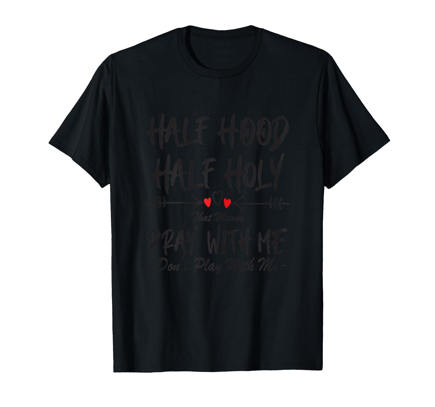 Half Hood Half Holy That Means Pray With Me Don't Play Arrow T-Shirt