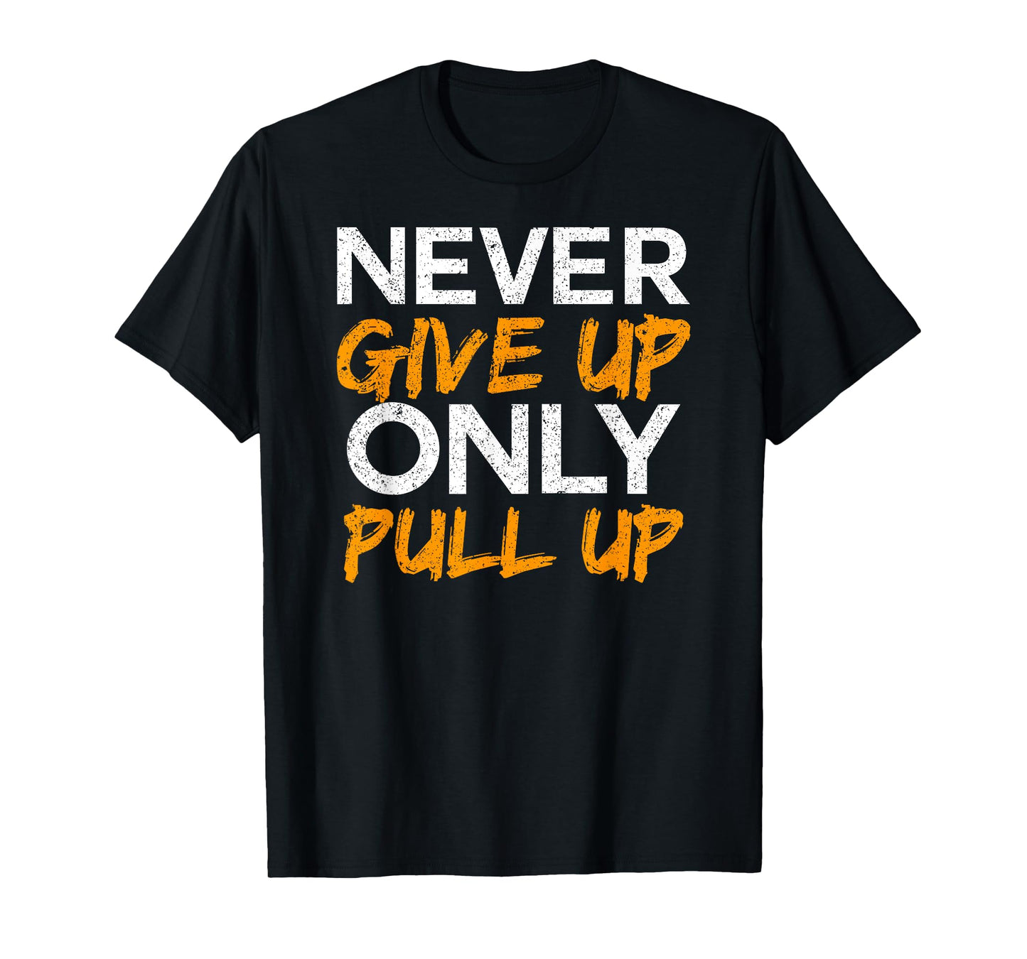 Never Give Up Only Pull Up T-Shirt Calisthenics Workout Tee T-Shirt