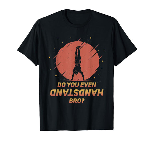 Do You Even Handstand Bro? Funny Calisthenics Gymnastics T-Shirt