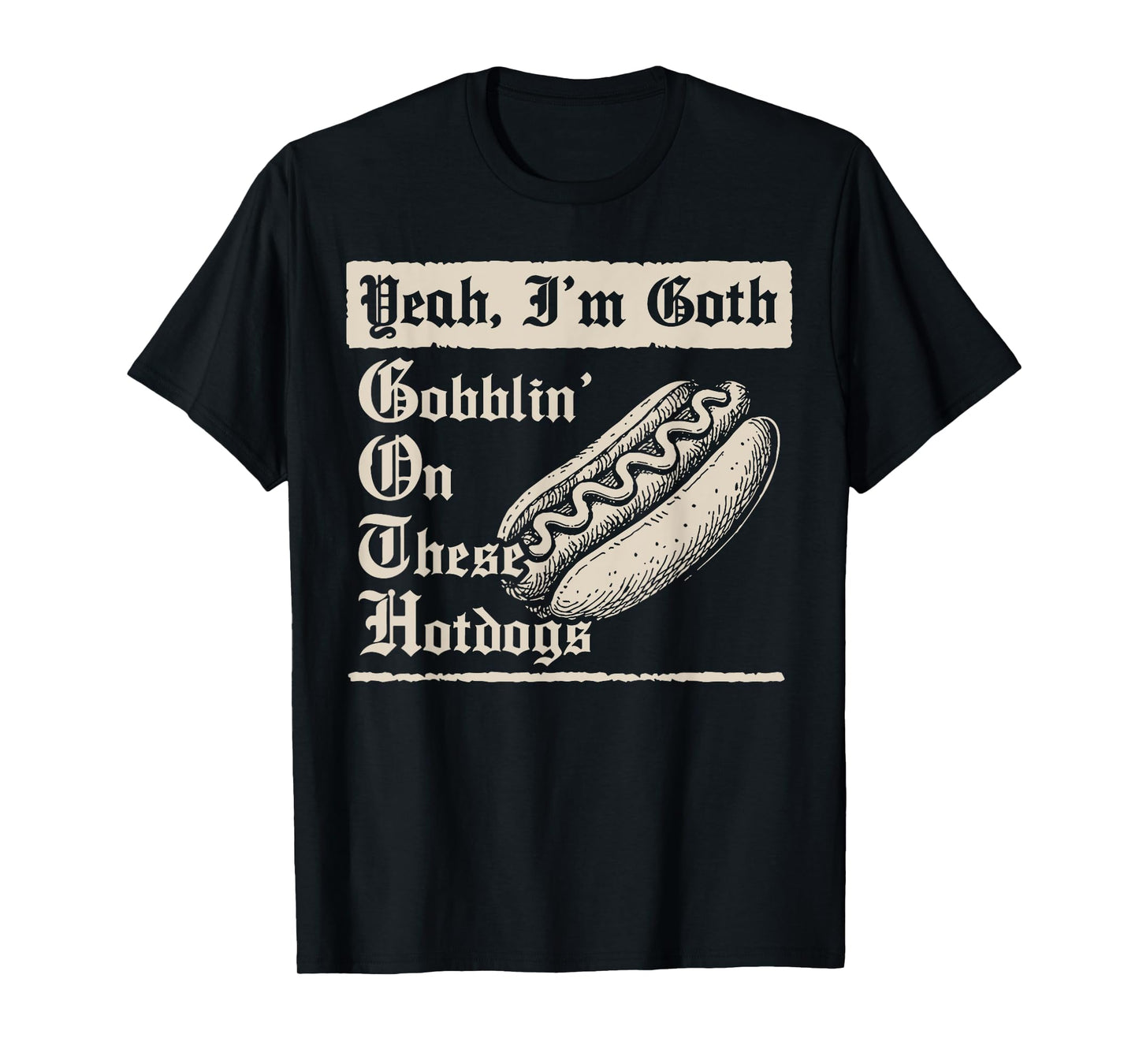 Yeah I'm Goth Gobblin' On These Hot Dogs T-Shirt