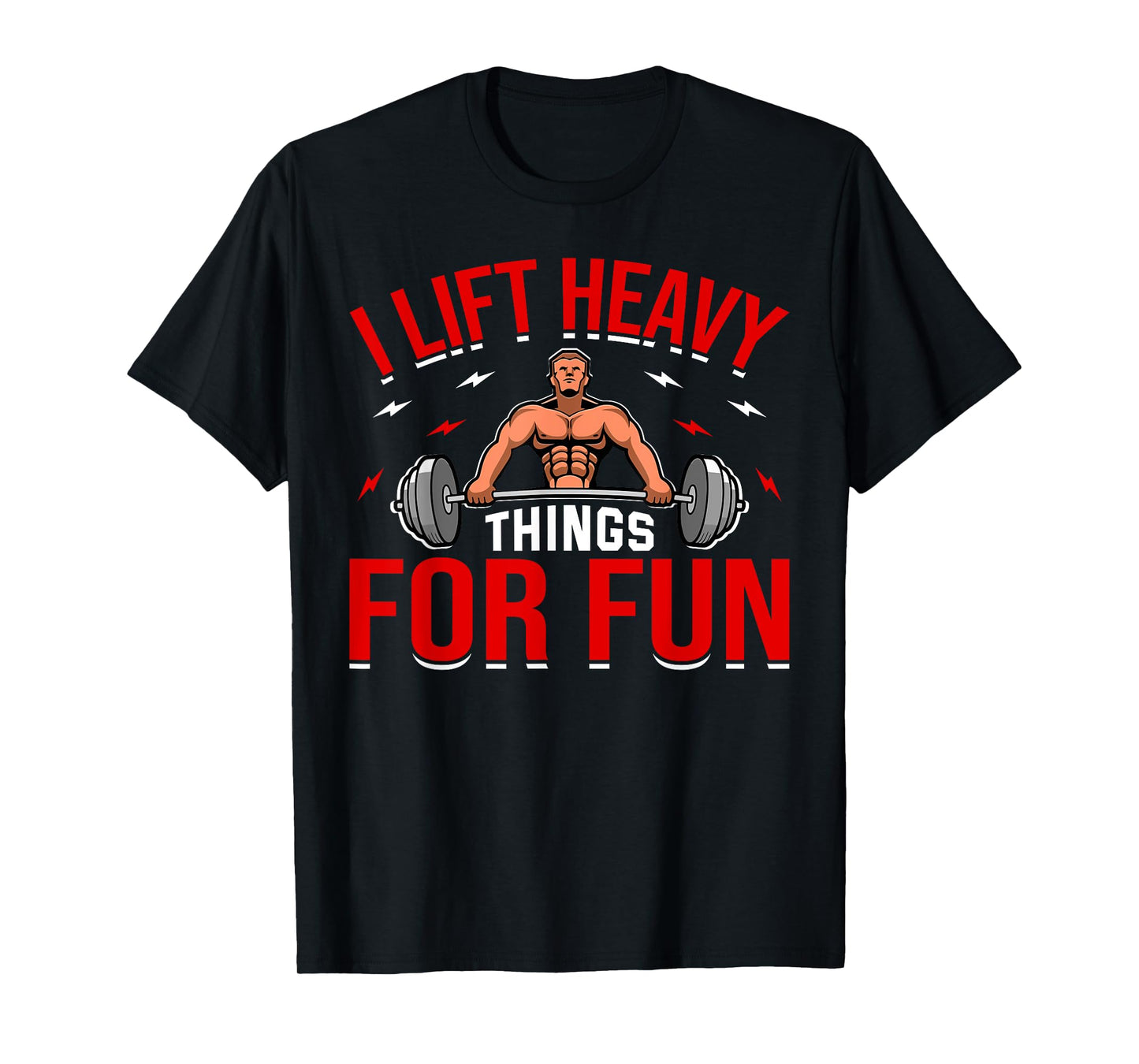 I Lift Heavy Things For Fun Bodybuilding Weightlifter T-Shirt
