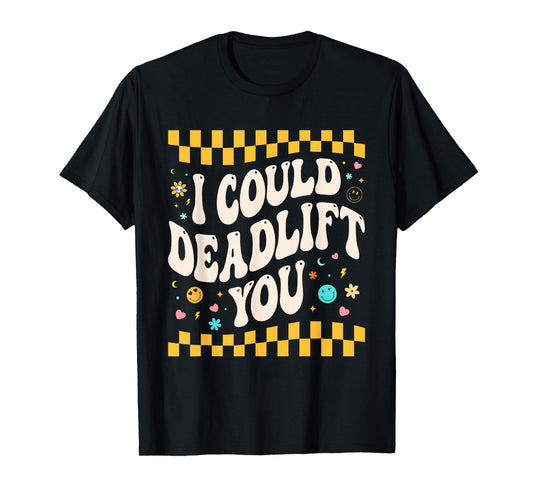 i could deadlift you Workout Gym Fitness Retro for Men Women T-Shirt