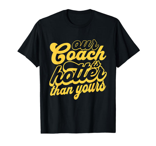 Our Coach is Hotter Than Yours T-Shirt
