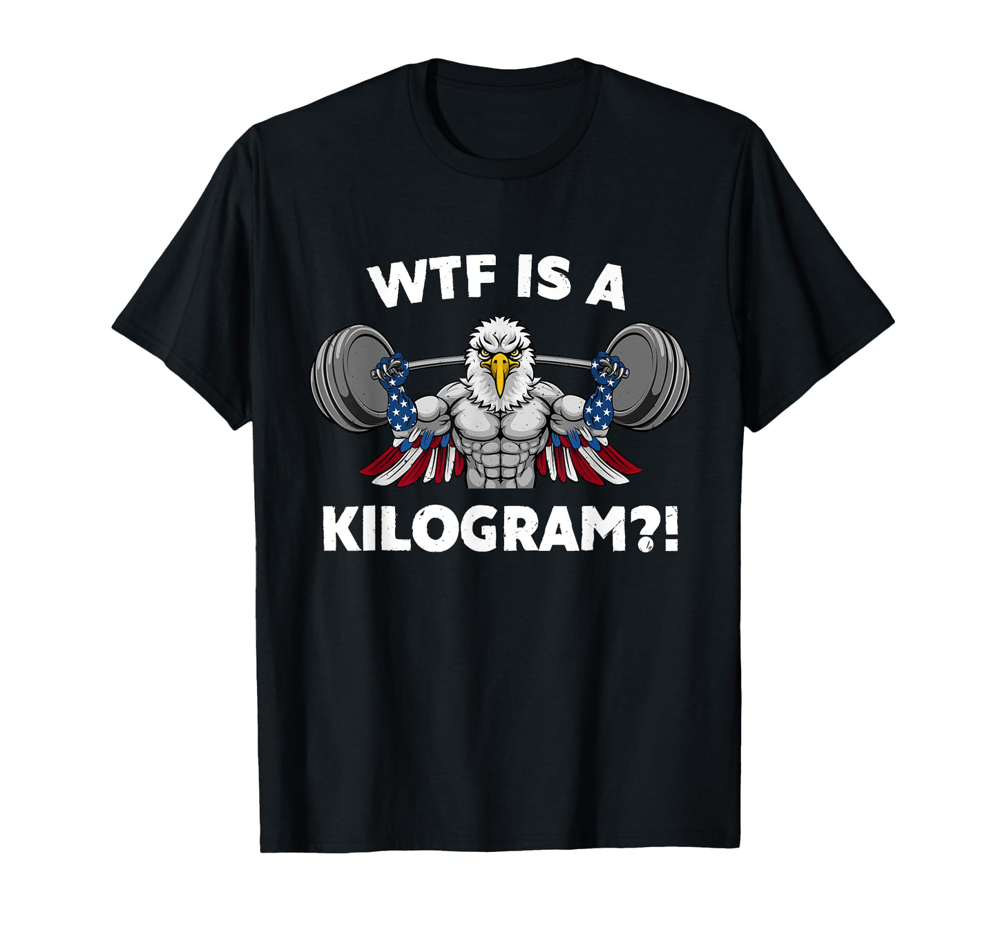 WTF is a Kilogram Eagle USA Patriotic Gymer Weightlifting Women Men T-Shirt