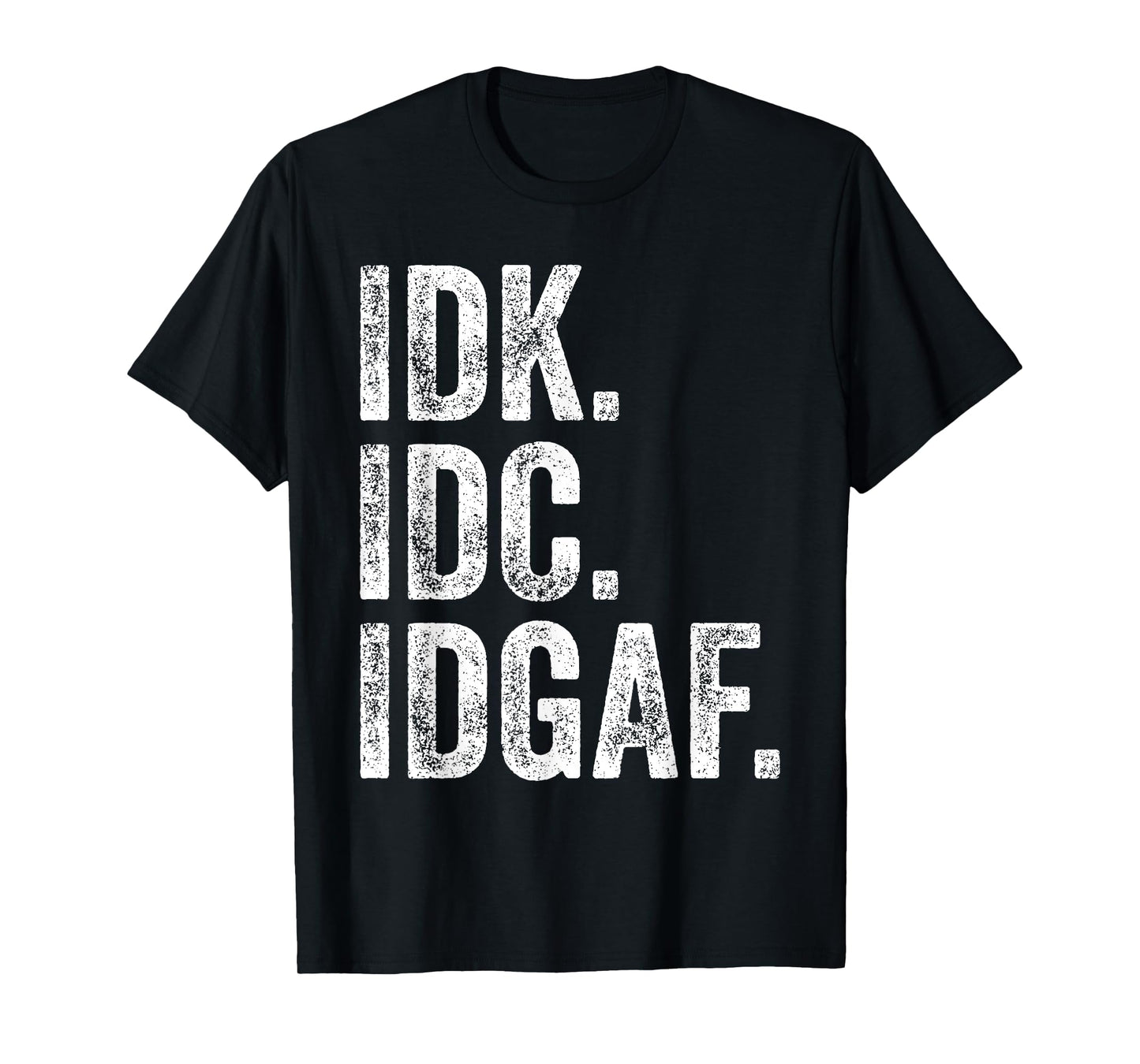 IDK IDC IDGAF T-Shirt