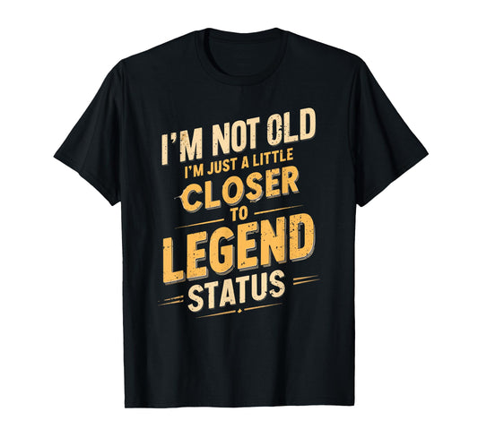 I'm Not Old I'm Just A Little Closer To Legend, Funny Saying T-Shirt