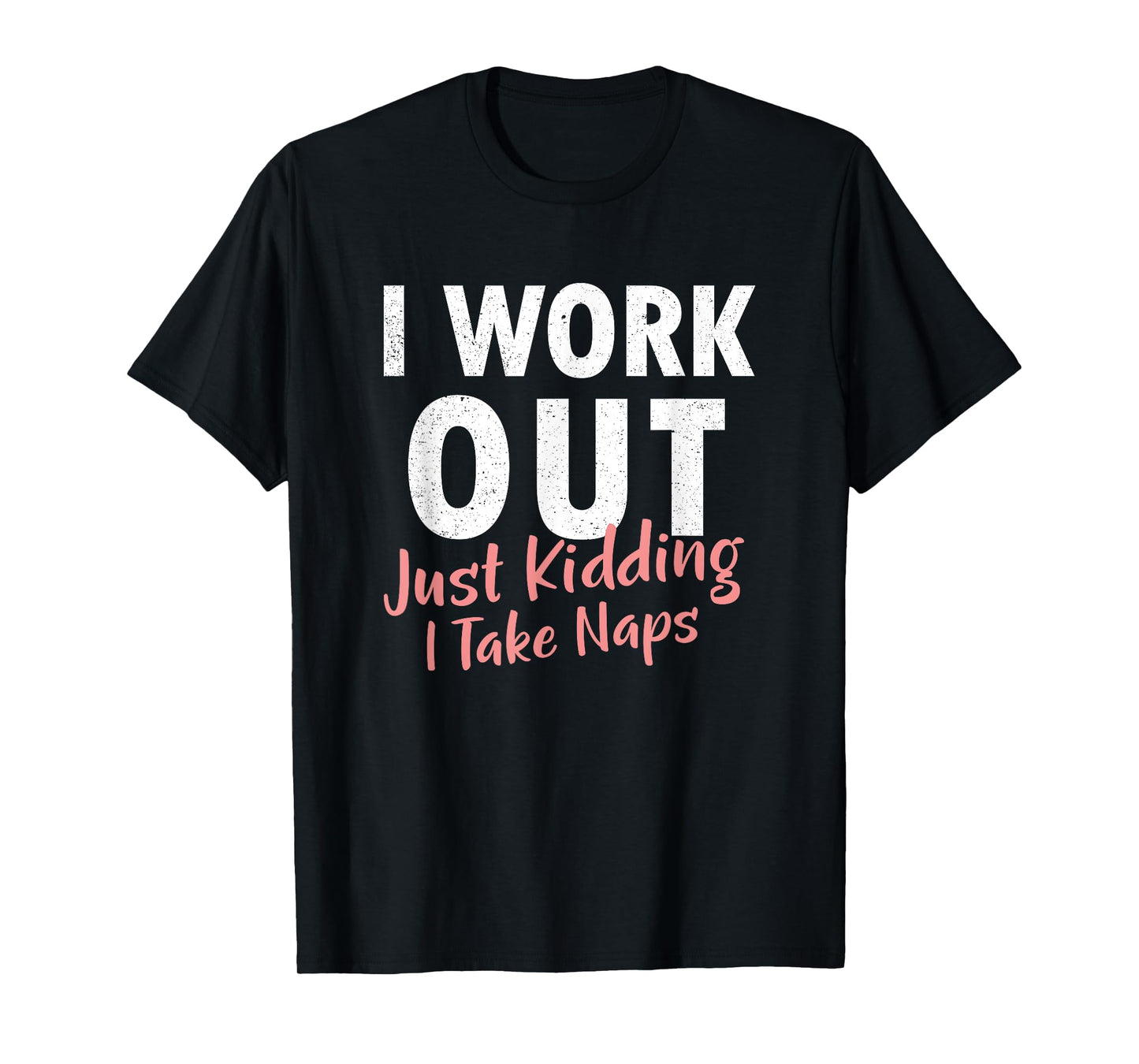 I Work Out Just Kidding I Take Naps Lazy Funny Gym T Shirt T-Shirt