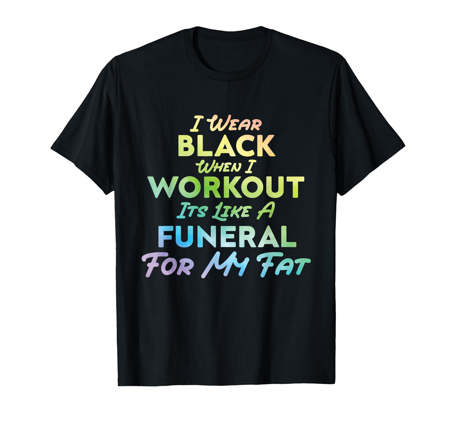 I Wear Black When I Workout, Its Like A Funeral For My Fat T-Shirt