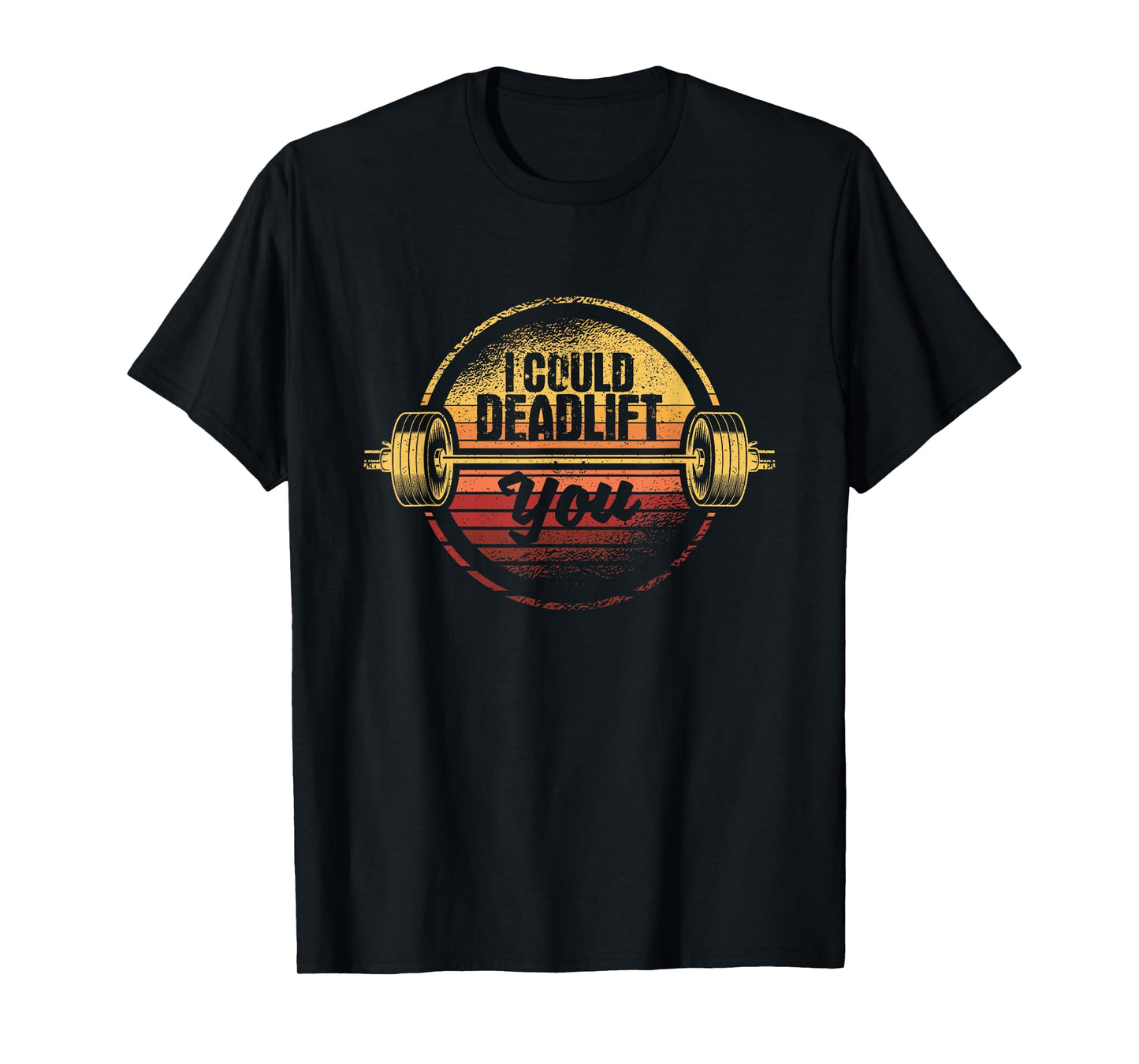 I Could Deadlift You Funny Deadlifting Gym Fitness Workout T-Shirt