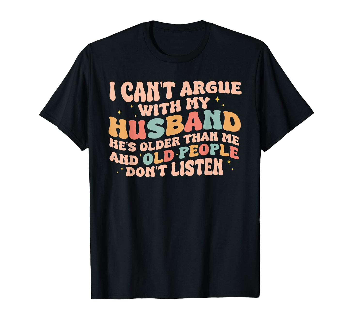 I Can't Argue With My Husband He's Older Than Me Funny Wife T-Shirt
