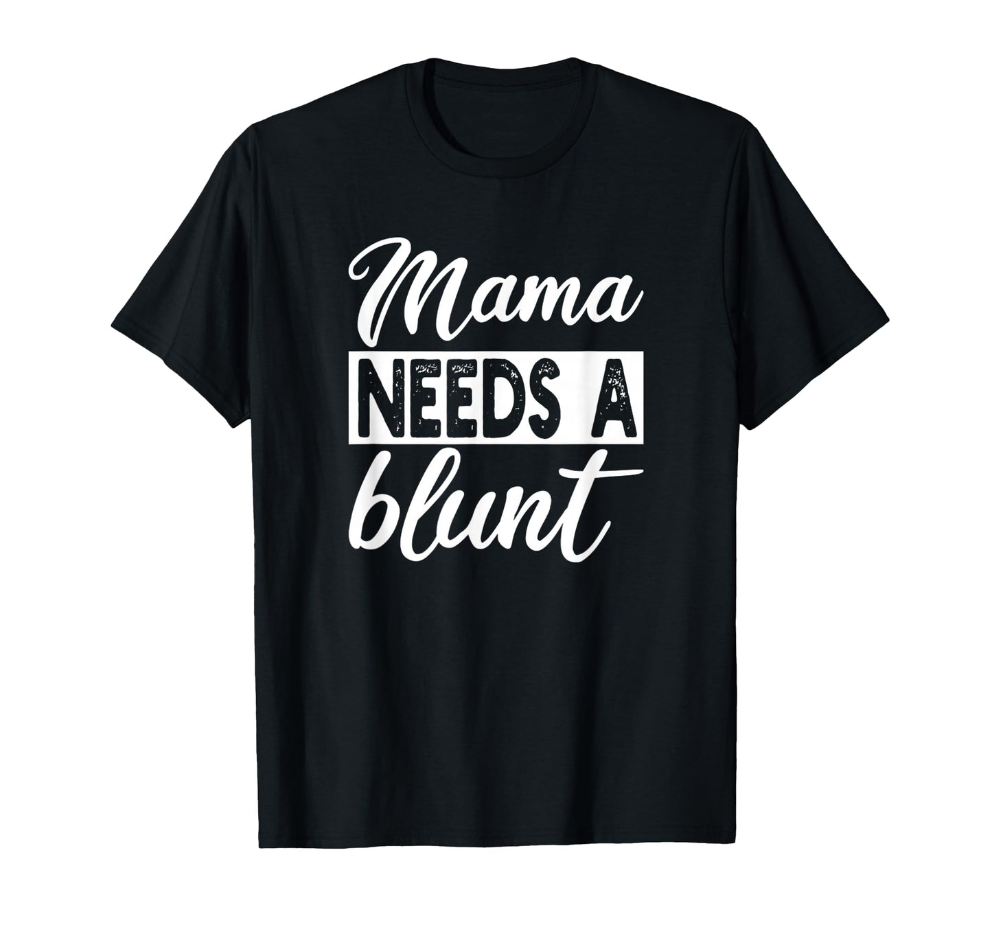 Mama Needs A Blunt Funny Stoner Mom Sayings T-Shirt